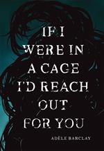 If I Were In a Cage I'd Reach Out For You