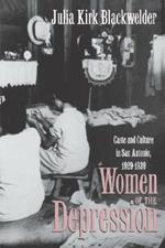 Women of the Depression: Caste and Culture in San Antonio, 1929-39