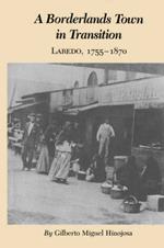 Borderlands Town In Transition: Laredo, 1755-1870