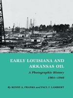 Early Louisiana And Arkansas Oil: A Photographic History, 1901-1946