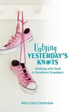 Untying Yesterday's Knots: Walking with God in Rundown Sneakers
