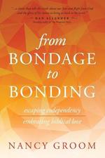 From Bondage to Bonding: Escaping Codependency, Embracing Biblical Love