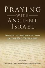 Praying with Ancient Israel: Exploring the Theology of Prayer in the Old Testament