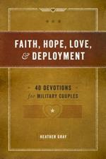 Faith, Hope, Love, and Deployment: 40 Devotions for Military Couples