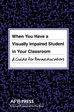 When You Have a Visually Impaired Student in Your Classroom: A Guide for Paraeducators