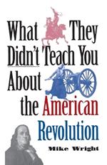 What They Didn't Teach You About the American Revolution