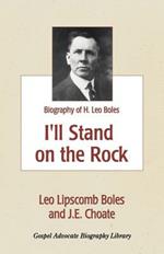 I'll Stand On The Rock: A Biography of H. Leo Boles