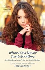 When You Never Said Goodbye: An Adoptee's Search for Her Birth Mother: A Novel in Poems and Journal Entries