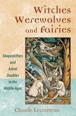 Witches, Werewolves, and Fairies: Shapeshifters and Astral Doubles in the Middle Ages