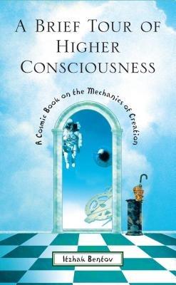 A Brief Tour of Higher Consciousness: A Cosmic Book on the Mechanics of Creation - Itzhak Bentov - cover