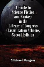 A Guide to Science Fiction and Fantasy in the Library of Congress Classification Scheme, Second Edition