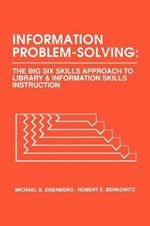 Information Problem-Solving: The Big6 Skills Approach to Library and Information Skills Instruction