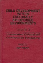 Child Development Within Culturally Structured Environments, Volume 3: Comparative-Cultural and Constructivist Perspectives