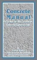 Concrete Manual: A Manual for the Control of Concrete Construction