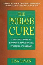 The Psoriasis Cure: A Drug-Free Guide to Stopping and Reversing the Symptoms of Psoriasis