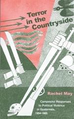 Terror in the Countryside: Campesino Responses to Political Violence in Guatemala, 1954-1985