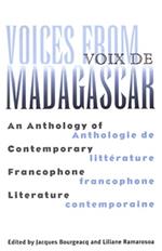 Voices from Madagascar Voix de Madagascar: An Anthology of Contemporary Francophone Literature/Anthologie de litterature francophone contemporaine