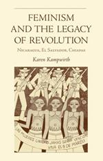 Feminism and the Legacy of Revolution: Nicaragua, El Salvador, Chiapas