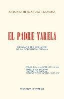 EL PADRE VARELA. Biografia del forjador de la Conciencia cubana