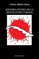 Historia Intima De La Revolucion Cubana (Coleccion Cuba Y Sus Jueces)