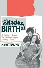 Sharing Birth: A Father's Guide to Giving Support During Labor