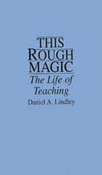 This Rough Magic: The Life of Teaching