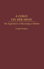 A Child on Her Mind: The Experience of Becoming a Mother