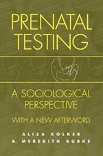 Prenatal Testing: A Sociological Perspective, with a new Afterword