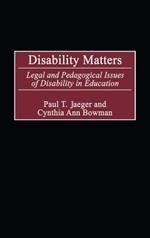 Disability Matters: Legal and Pedagogical Issues of Disability in Education