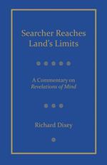 Searcher Reaches Land's Limits, Volume 1: A Commentary on Revelations of Mind Sections 1-3