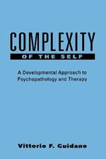 Complexity of the Self: A Developmental Approach to Psychopathology and Therapy