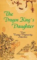 The Dragon King's Daughter: Ten Tang Dynasty Stories