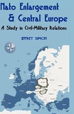 Nato Enlargement & Central Europe: A Study in Civil-Military Relations