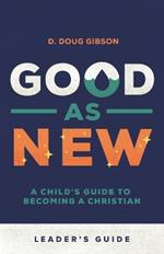 Good As New - Leader's Guide: A Child's Guide to Becoming a Christian