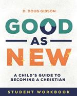 Good As New - Student Workbook: A Child's Guide to Becoming a Christian