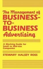 The Management of Business-to-Business Advertising: A Working Guide for Small to Mid-size Companies