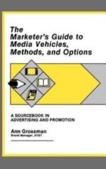 The Marketer's Guide to Media Vehicles, Methods, and Options: A Sourcebook in Advertising and Promotion