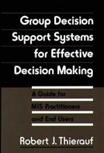 Group Decision Support Systems for Effective Decision Making: A Guide for MIS Practitioners and End Users