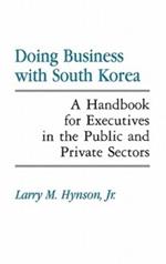 Doing Business with South Korea: A Handbook for Executives in the Public and Private Sectors