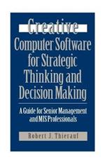 Creative Computer Software for Strategic Thinking and Decision Making: A Guide for Senior Management and MIS Professionals