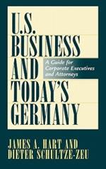 U.S. Business and Today's Germany: A Guide for Corporate Executives and Attorneys