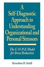 A Self-Diagnostic Approach to Understanding Organizational and Personal Stressors: The C-O-P-E Model for Stress Reduction