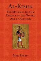 Al-Kimia: The Mystical Islamic Essence of the Sacred Art of Alchemy