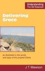 Delivering Grace: as Illustrated in the Words and Ways of the Prophet Elisha
