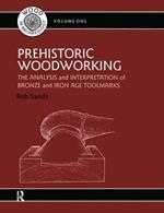 Prehistoric Woodworking: The Analysis and Interpretation of Bronze and Iron Age Toolmakers