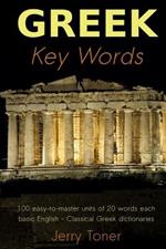 Greek Key Words: Learn Greek Easily: 2, 000 Word Vocabulary Arranged by Frequency in a Hundred Units, with Comprehensive Greek and English Indexes