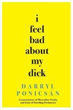 I Feel Bad About My Dick: Lamentations of Masculine Vanity and Lists of Startling Pertinence