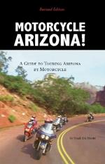 Motorcycle Arizona: A Guide to Touring Arizona by Motorcycle