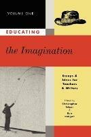 Educating the Imagination: Essays & Ideas for Teachers & Writers Volume One