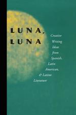 Luna, Luna: Creative Writing Ideas from Spanish, Latin American, and Latino Literature